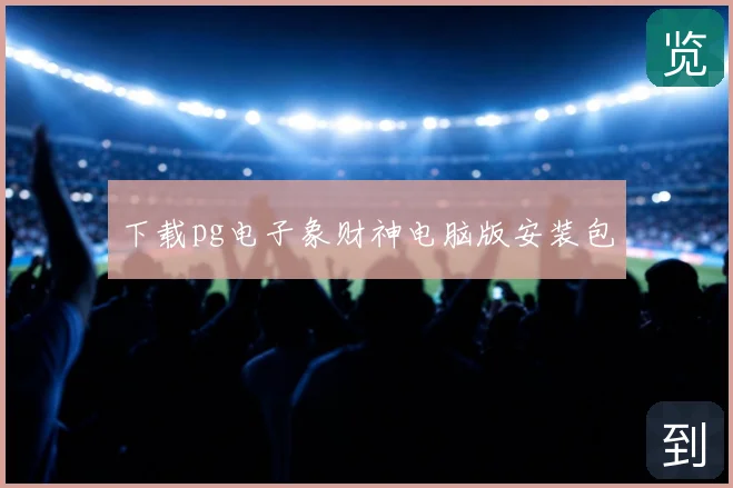 下载pg电子象财神电脑版安装包
